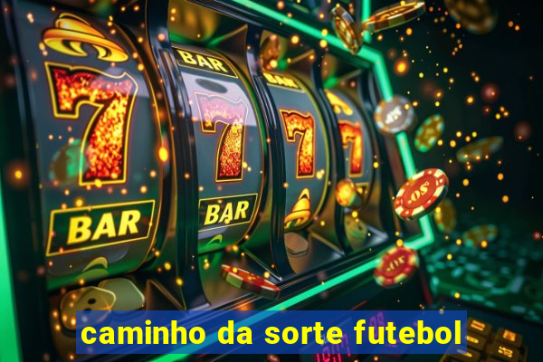 caminho da sorte futebol